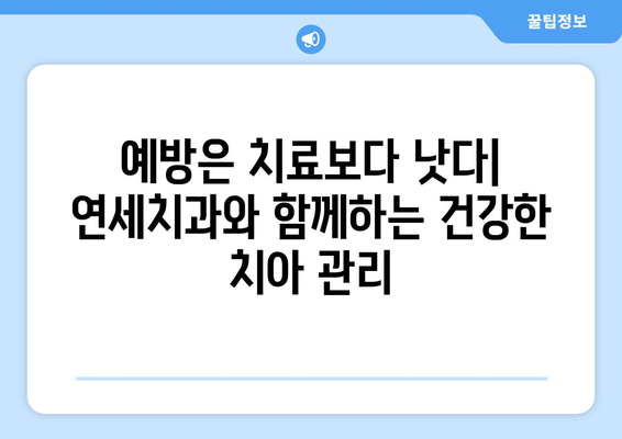 연세치과 정기검진| 예방은 치료보다 낫다 | 건강한 치아 관리, 연세치과와 함께