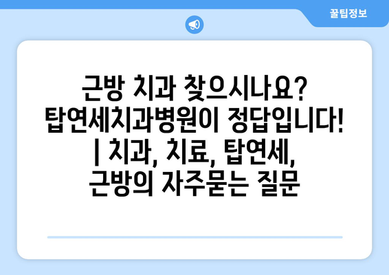 근방 치과 찾으시나요? 탑연세치과병원이 정답입니다! | 치과, 치료, 탑연세, 근방