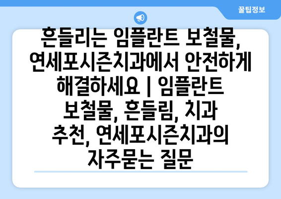 흔들리는 임플란트 보철물, 연세포시즌치과에서 안전하게 해결하세요 | 임플란트 보철물, 흔들림, 치과 추천, 연세포시즌치과