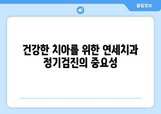 연세치과 정기검진| 건강한 치아를 위한 필수 가이드 | 치아 건강, 구강 관리, 예방, 검진, 연세치과