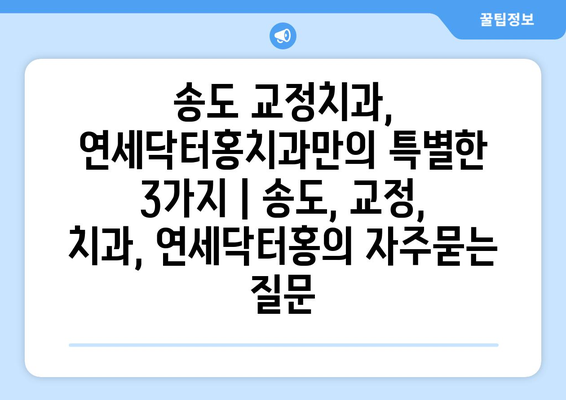 송도 교정치과, 연세닥터홍치과만의 특별한 3가지 | 송도, 교정, 치과, 연세닥터홍