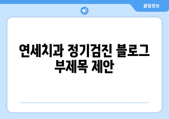 연세치과 정기검진| 치과 질환 예방과 건강한 미소를 위한 필수 가이드 | 치과 건강, 예방 치과, 구강 관리