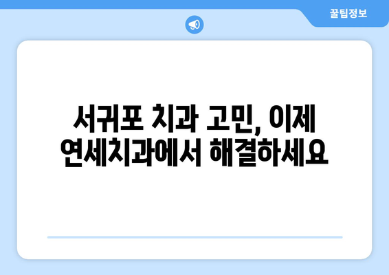 제주 서귀포 치과 고민 끝! 연세치과에서 편안하게 치료받으세요 | 서귀포 치과 추천, 연세치과, 치과 진료