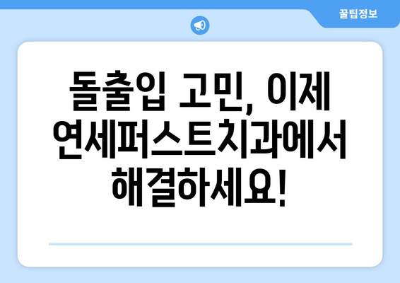 돌출입 교정, 연세퍼스트치과가 답입니다! | 만족도 높은 돌출입 교정, 연세퍼스트치과에서 시작하세요