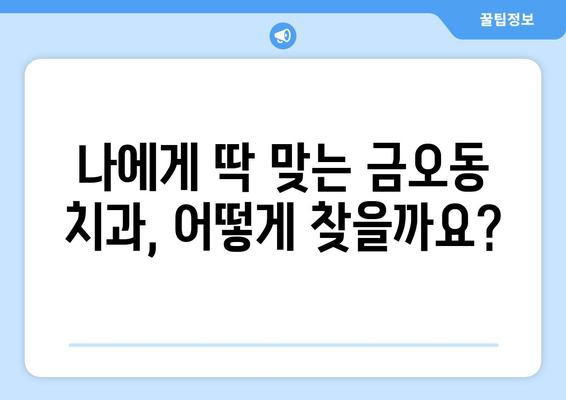 금오동 치과 치료비 비교| 내게 맞는 치과 찾기 | 치과 추천, 가격 정보, 치료 비용