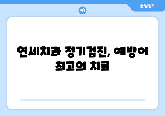 연세치과 정기검진, 놓치면 후회할 5가지 이점 | 치아 건강, 예방, 관리, 비용 절감