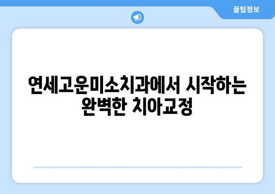 치아 교정 시작, 연세고운미소치과에서 완벽하게 준비하세요 | 치아교정, 연세고운미소치과, 교정 전문