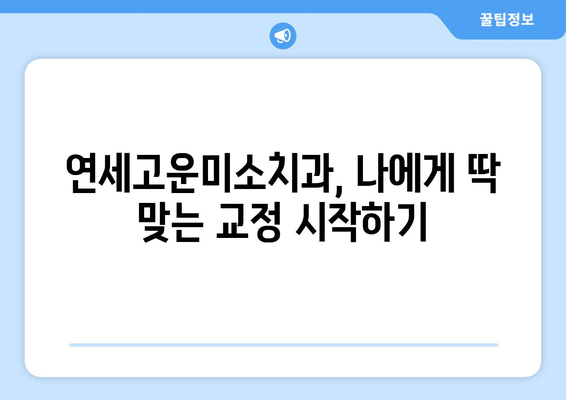 연세고운미소치과에서 시작하는 나만의 치아교정 이야기 | 치아교정, 연세고운미소치과, 교정 상담, 교정 전문