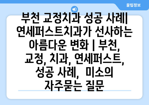 부천 교정치과 성공 사례| 연세퍼스트치과가 선사하는 아름다운 변화 | 부천, 교정, 치과, 연세퍼스트, 성공 사례,  미소