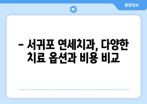 제주 서귀포 연세치과 치료 비용 안내| 진료 항목별 가격 정보 | 치과, 서귀포 치과, 치료비, 비용