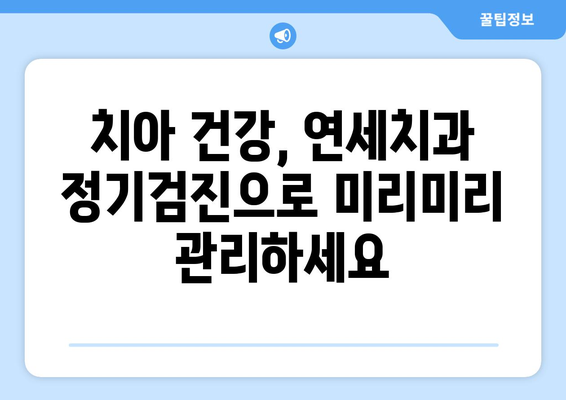 연세치과 정기검진| 건강한 치아를 위한 필수 예방법 | 치아 건강, 구강 관리, 예방 치료, 치과 검진, 연세치과