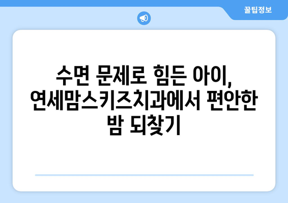 아이의 수면 문제, 연세맘스키즈치과에서 해결하세요! | 수면장애, 치과, 어린이, 솔루션