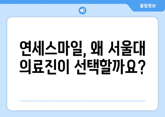 서울대 병원 의료진도 선택한 연세스마일치과, 그 매력은? | 치과, 임플란트, 서울대, 의료진 추천, 연세스마일