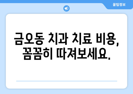 금오동 치과 치료비 비교| 내게 맞는 치과 찾기 | 치과 추천, 가격 정보, 치료 비용