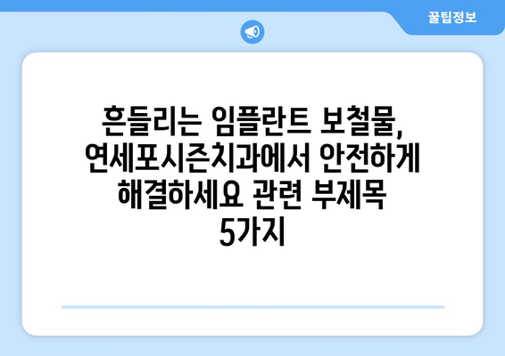 흔들리는 임플란트 보철물, 연세포시즌치과에서 안전하게 해결하세요 | 임플란트 보철물, 흔들림, 치과 추천, 연세포시즌치과