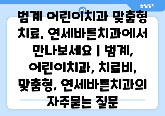 범계 어린이치과 맞춤형 치료, 연세바른치과에서 만나보세요 | 범계, 어린이치과, 치료비, 맞춤형, 연세바른치과