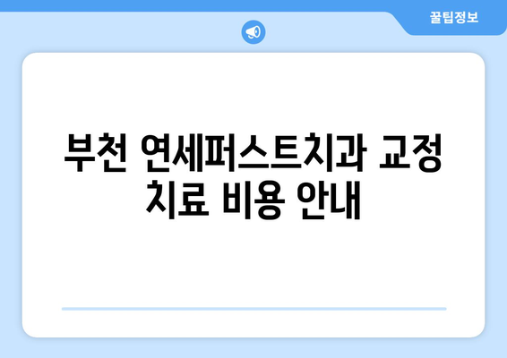 부천 연세퍼스트치과 교정 치료 비용 안내 | 교정비용, 치료 과정, 부천 교정 전문 치과