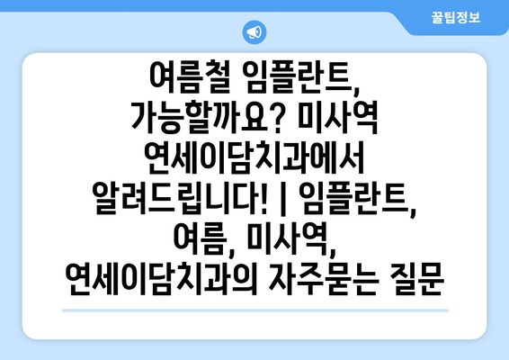 여름철 임플란트, 가능할까요? 미사역 연세이담치과에서 알려드립니다! | 임플란트, 여름, 미사역, 연세이담치과