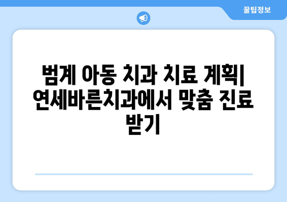 범계 아동 치과 치료 계획| 연세바른치과에서 맞춤 진료 받기 | 범계, 아동 치과, 치료 계획, 연세바른치과