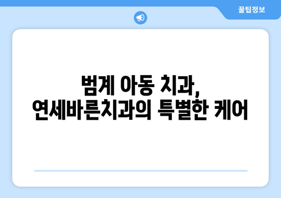 범계 아동 치과 치료 계획| 연세바른치과에서 맞춤 진료 받기 | 범계, 아동 치과, 치료 계획, 연세바른치과