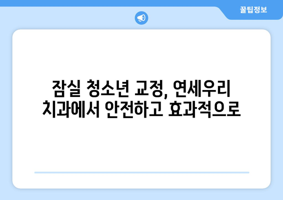 잠실 연세우리 치과에서 청소년 옥니, 가위교합 교정 해결하세요 | 잠실 교정, 청소년 교정, 옥니 교정, 가위교합 교정