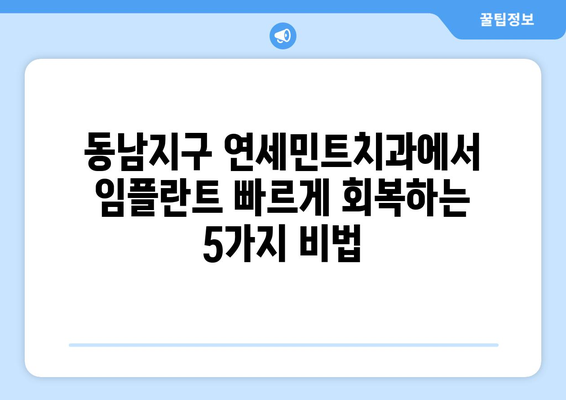 임플란트 빠른 회복, 동남지구치과 연세민트치과의 5가지 비결 | 임플란트, 회복, 치과, 동남지구, 연세민트