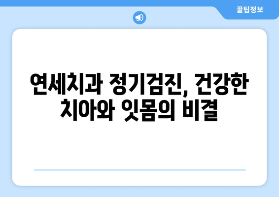 연세치과 정기검진으로 건강한 치아와 잇몸 유지하기 | 치아 건강, 잇몸 관리, 구강 건강, 정기 검진