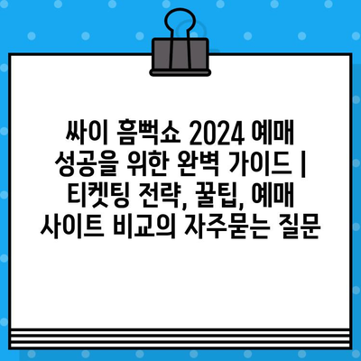 싸이 흠뻑쇼 2024 예매 성공을 위한 완벽 가이드 | 티켓팅 전략, 꿀팁, 예매 사이트 비교