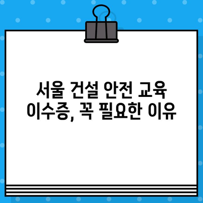 서울 건설 기초 안전 교육 이수증 발급 교육장 안내|  찾아보기 쉬운 정보와 교육장 리스트 | 건설 안전 교육, 이수증 발급, 서울 교육장, 안전 교육 정보