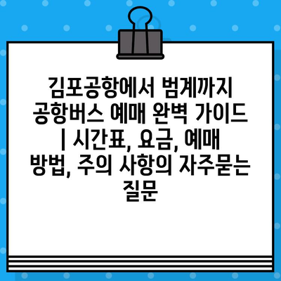 김포공항에서 범계까지 공항버스 예매 완벽 가이드 | 시간표, 요금, 예매 방법, 주의 사항