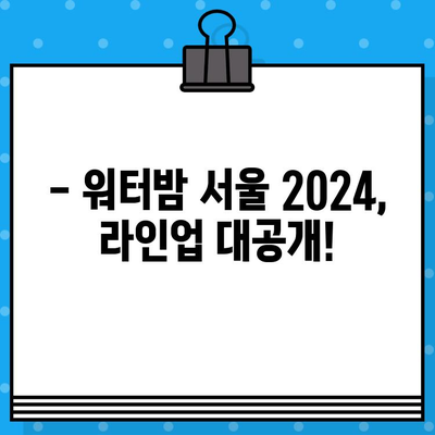 워터밤 서울 2024 라인업 & 티켓 예매 완벽 가이드 |  공연 일정, 티켓 가격, 예매 방법, 꿀팁!