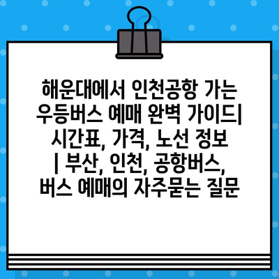 해운대에서 인천공항 가는 우등버스 예매 완벽 가이드| 시간표, 가격, 노선 정보 | 부산, 인천, 공항버스, 버스 예매