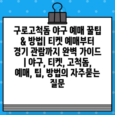 구로고척돔 야구 예매 꿀팁 & 방법| 티켓 예매부터 경기 관람까지 완벽 가이드 | 야구, 티켓, 고척돔, 예매, 팁, 방법