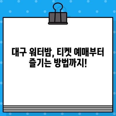 대구 워터밤 티켓 예매 완벽 가이드| 빠르고 쉽게 티켓 잡는 꿀팁 | 워터밤, 티켓 예매, 대구, 축제, 여름, 물놀이