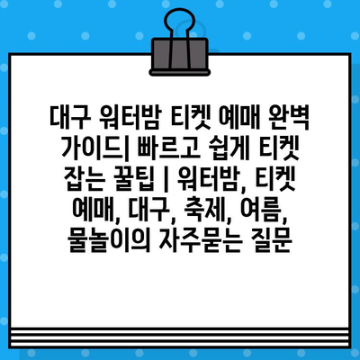 대구 워터밤 티켓 예매 완벽 가이드| 빠르고 쉽게 티켓 잡는 꿀팁 | 워터밤, 티켓 예매, 대구, 축제, 여름, 물놀이