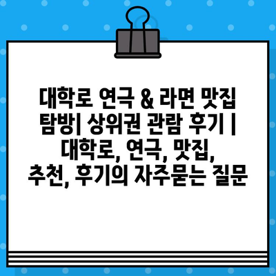 대학로 연극 & 라면 맛집 탐방| 상위권 관람 후기 | 대학로, 연극, 맛집, 추천, 후기