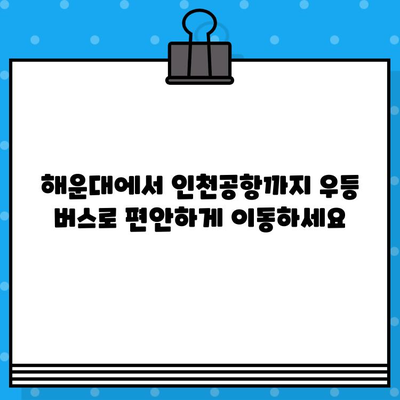 해운대에서 인천공항까지 편안하게! 우등 버스 예매 가이드| 시간표, 가격, 노선 정보 | 해운대, 인천공항, 버스 예매, 시간표, 가격, 노선