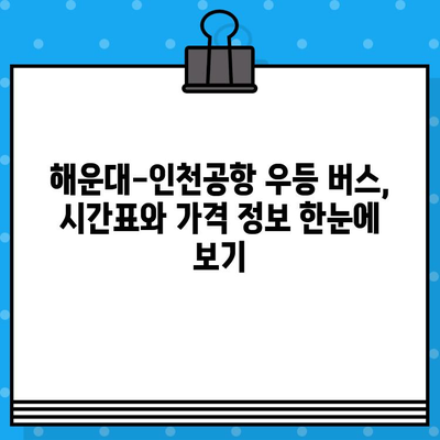 해운대에서 인천공항까지 편안하게! 우등 버스 예매 가이드| 시간표, 가격, 노선 정보 | 해운대, 인천공항, 버스 예매, 시간표, 가격, 노선