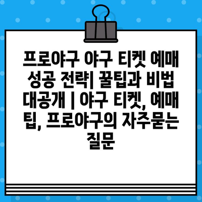 프로야구 야구 티켓 예매 성공 전략| 꿀팁과 비법 대공개 | 야구 티켓, 예매 팁, 프로야구