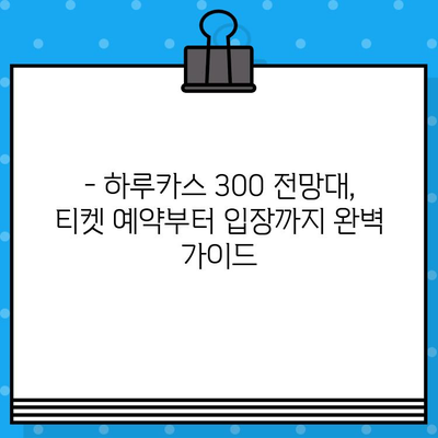 하루카스 300 전망대 예매 & 입장 가이드| 티켓 예약부터 관람 꿀팁까지 | 하루카스, 오사카, 전망대, 일본 여행