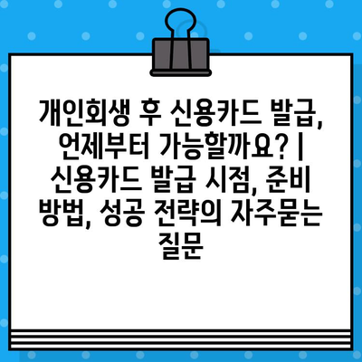 개인회생 후 신용카드 발급, 언제부터 가능할까요? | 신용카드 발급 시점, 준비 방법, 성공 전략