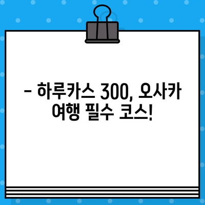 하루카스 300 전망대 예매 & 입장 가이드| 티켓 예약부터 관람 꿀팁까지 | 하루카스, 오사카, 전망대, 일본 여행