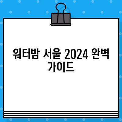 워터밤 서울 2024 라인업 & 티켓 예매 완벽 가이드 | 놓치지 말아야 할 꿀팁!