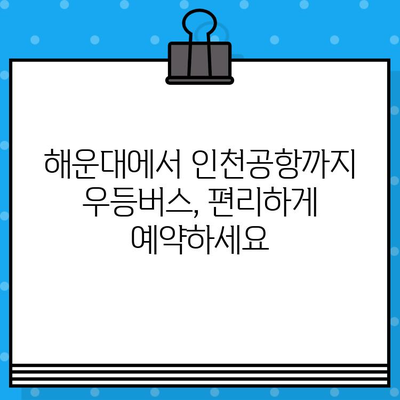 해운대에서 인천공항까지 우등버스 예매 & 이용 완벽 가이드 | 시간표, 요금, 예약 방법, 탑승 안내