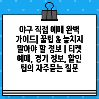 야구 직접 예매 완벽 가이드| 꿀팁 & 놓치지 말아야 할 정보 | 티켓 예매, 경기 정보, 할인 팁