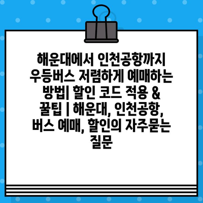 해운대에서 인천공항까지 우등버스 저렴하게 예매하는 방법| 할인 코드 적용 & 꿀팁 | 해운대, 인천공항, 버스 예매, 할인