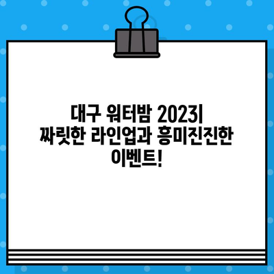 대구 워터밤 2023| 라인업, 티켓 예매, 이벤트 정보 총정리 | 워터파크, 축제, 여름