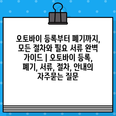 오토바이 등록부터 폐기까지, 모든 절차와 필요 서류 완벽 가이드 | 오토바이 등록, 폐기, 서류, 절차, 안내