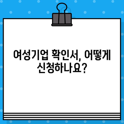 여성기업 확인서 신청부터 혜택까지| 알아두면 유용한 정보 총정리 | 여성기업, 확인서, 지원, 혜택, 가이드