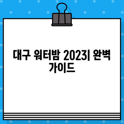 대구 워터밤 2023 라인업 & 티켓 예매 완벽 가이드 | 워터파크, EDM 페스티벌, 여름 축제